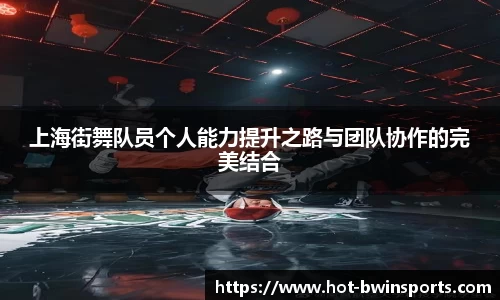 上海街舞队员个人能力提升之路与团队协作的完美结合