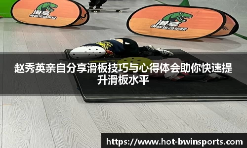赵秀英亲自分享滑板技巧与心得体会助你快速提升滑板水平
